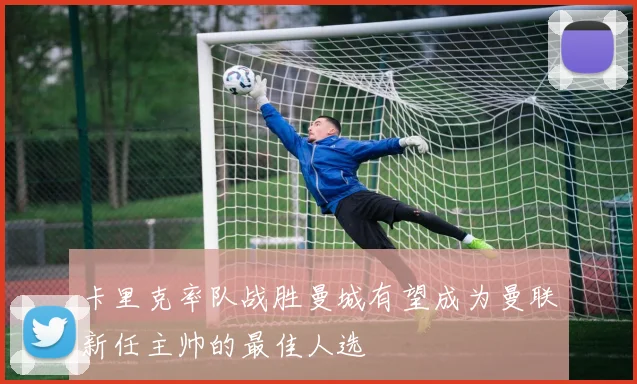 卡里克率队战胜曼城有望成为曼联新任主帅的最佳人选