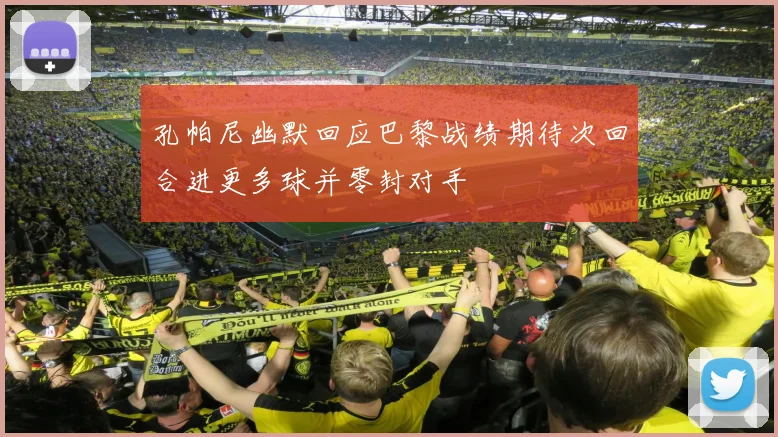 孔帕尼幽默回应巴黎战绩期待次回合进更多球并零封对手
