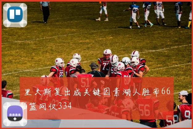 里夫斯复出成关键因素湖人胜率666篮网仅334